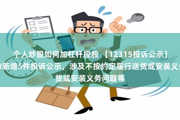 个人炒股如何加杠杆控股 【12315投诉公示】蔚来-SW新增5件投诉公示，涉及不按约定履行送货或安装义务问题等