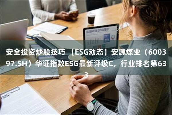 安全投资炒股技巧 【ESG动态】安源煤业（600397.