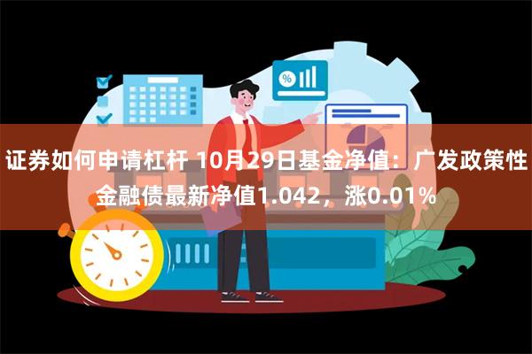 证券如何申请杠杆 10月29日基金净值：广发政策性金融债最新