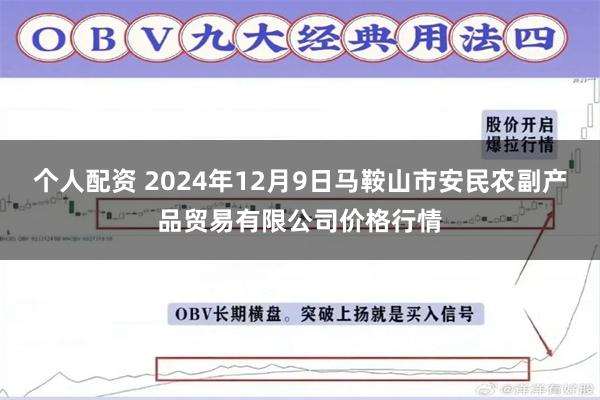 个人配资 2024年12月9日马鞍山市安民农副产品贸易有限公司价格行情