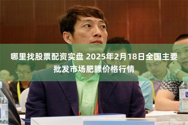 哪里找股票配资实盘 2025年2月18日全国主要批发市场肥膘价格行情